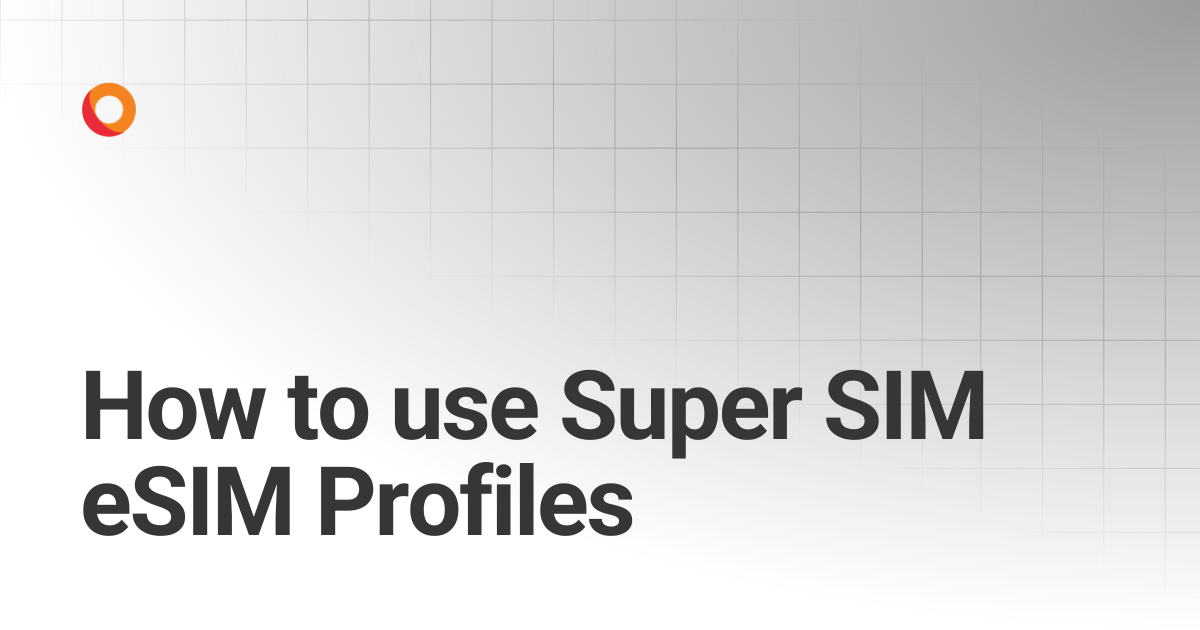 How to use Super SIM eSIM Profiles | Super SIM | KORE