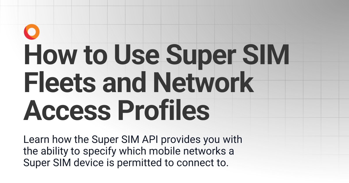 How to Use Super SIM Fleets and Network Access Profiles | Super SIM | KORE