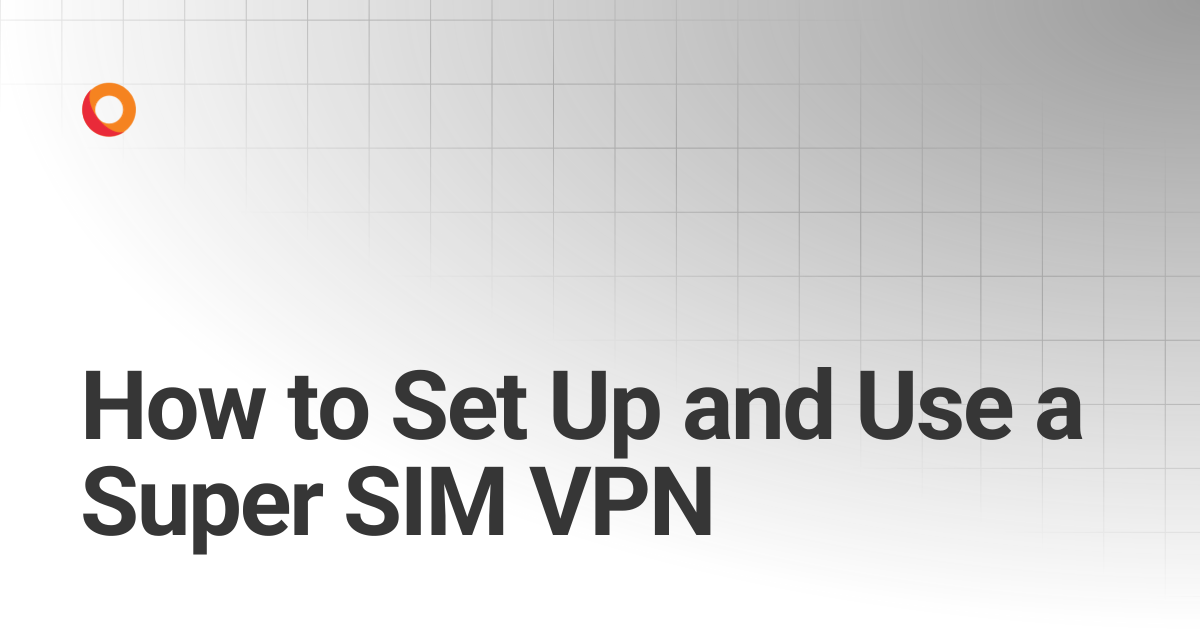 How to Set Up and Use a Super SIM VPN | Super SIM | KORE