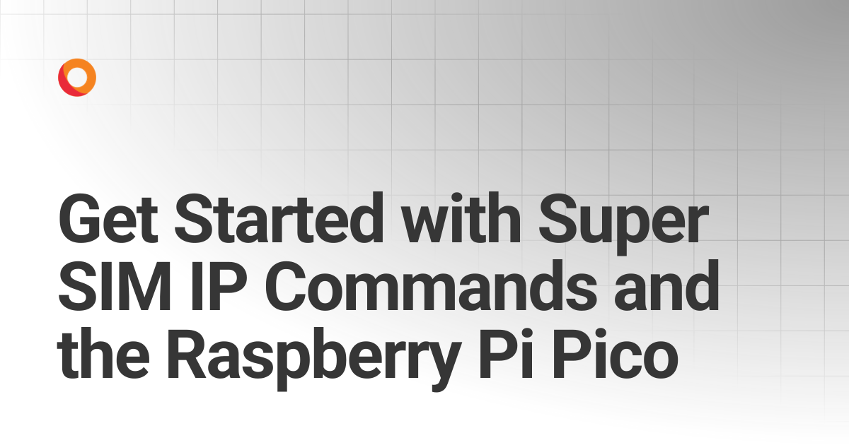 Get Started with Super SIM IP Commands and the Raspberry Pi Pico ...
