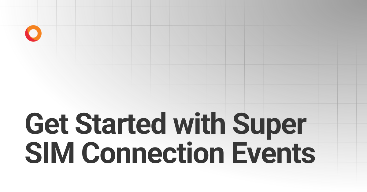 Get Started with Super SIM Connection Events | Super SIM | KORE