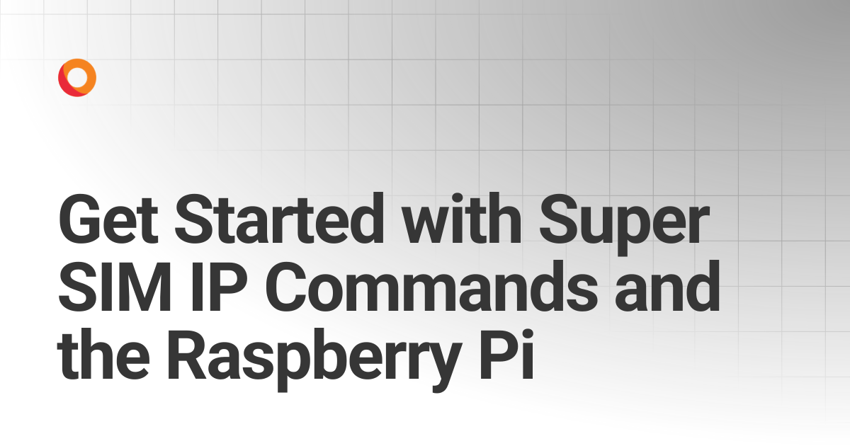 Get Started with Super SIM IP Commands and the Raspberry Pi | Super SIM ...